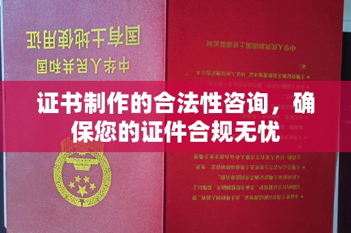 龙泉驿证书制作的合法性咨询，确保您的证件合规无忧